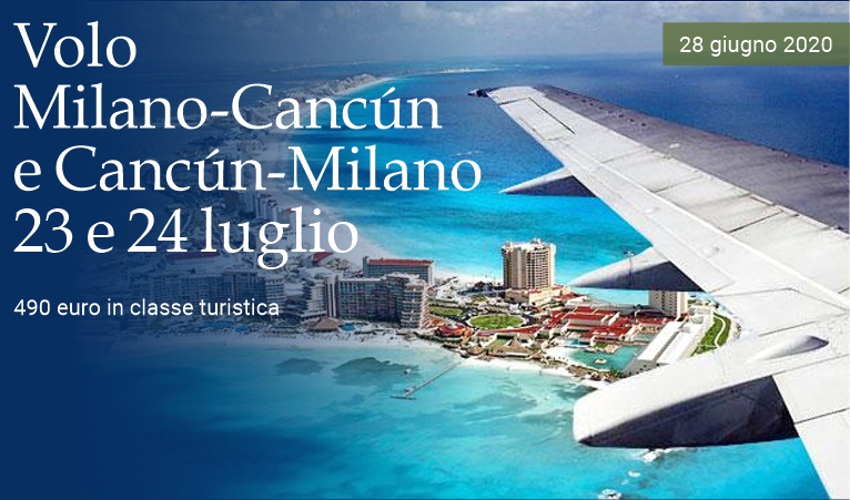 Volo Milano-Canc�n/Canc�n-Milano il 23-24 luglio